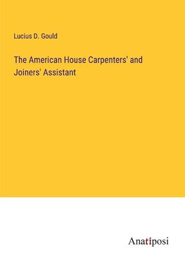 The American House Carpenters' and Joiners' Assistant