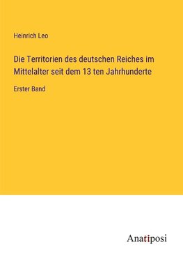 Die Territorien des deutschen Reiches im Mittelalter seit dem 13 ten Jahrhunderte