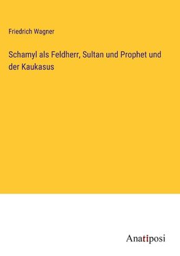 Schamyl als Feldherr, Sultan und Prophet und der Kaukasus