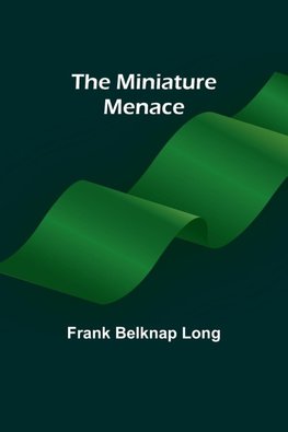 The miniature menace