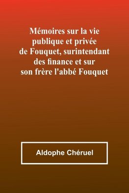 Mémoires sur la vie publique et privée de Fouquet, surintendant des finance et sur son frère l'abbé Fouquet