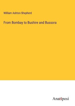 From Bombay to Bushire and Bussora