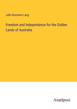 Freedom and Independence for the Golden Lands of Australia