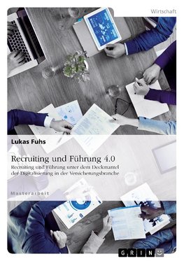 Recruiting und Führung 4.0. Recruiting und Führung unter dem Deckmantel der Digitalisierung in der Versicherungsbranche