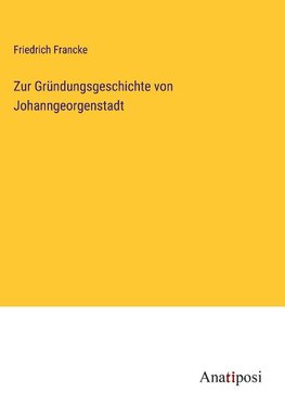 Zur Gründungsgeschichte von Johanngeorgenstadt