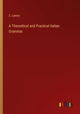 A Theoretical and Practical Italian Grammar