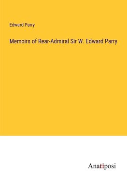 Memoirs of Rear-Admiral Sir W. Edward Parry