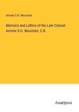 Memoirs and Letters of the Late Colonel Armine S.H. Mountain, C.B.