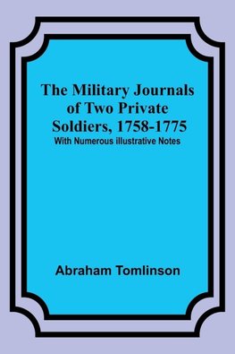 The Military Journals of Two Private Soldiers, 1758-1775; With Numerous Illustrative Notes