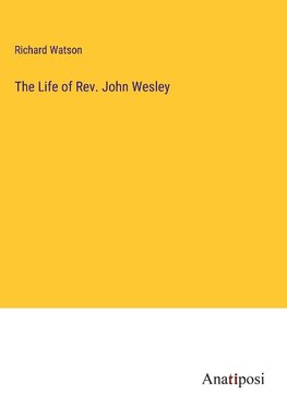 The Life of Rev. John Wesley