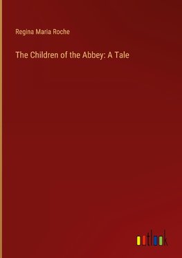 The Children of the Abbey: A Tale