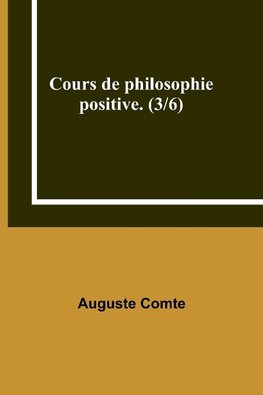 Cours de philosophie positive. (3/6)