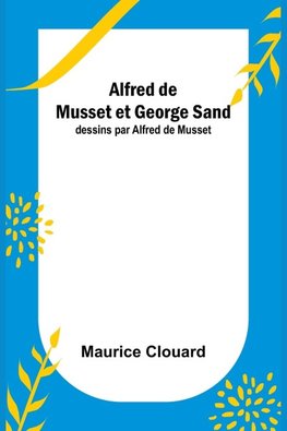 Alfred de Musset et George Sand; dessins par Alfred de Musset