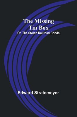 The Missing Tin Box; Or, The Stolen Railroad Bonds