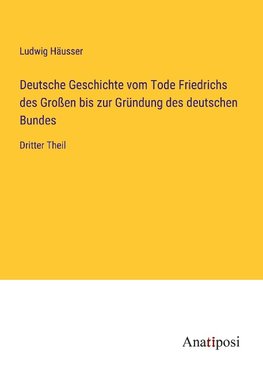 Deutsche Geschichte vom Tode Friedrichs des Großen bis zur Gründung des deutschen Bundes