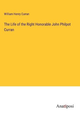 The Life of the Right Honorable John Philpot Curran