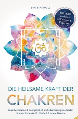 Die heilsame Kraft der Chakren: Yoga, Meditation & Energiearbeit als Selbstheilungsmethoden für mehr Lebenskraft, Klarheit & innere Balance