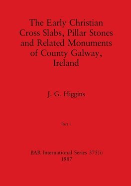 The Early Christian Cross Slabs, Pillar Stones and Related Monuments of County Galway, Ireland, Part i