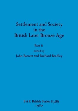 Settlement and Society in the British Later Bronze Age, Part ii