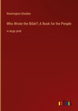 Who Wrote the Bible?; A Book for the People