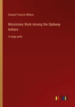 Missionary Work Among the Ojebway Indians