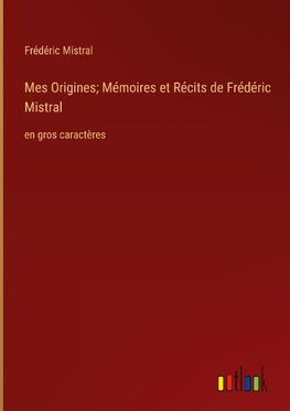 Mes Origines; Mémoires et Récits de Frédéric Mistral