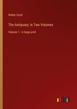 The Antiquary; In Two Volumes