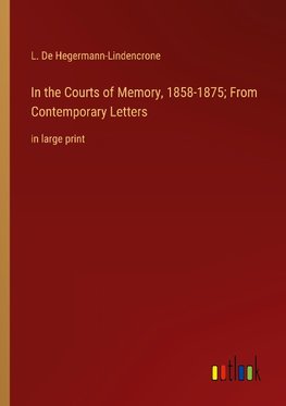 In the Courts of Memory, 1858-1875; From Contemporary Letters