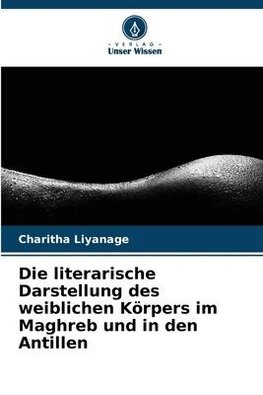 Die literarische Darstellung des weiblichen Körpers im Maghreb und in den Antillen