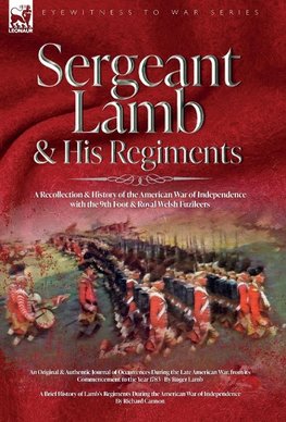 Sergeant Lamb & His Regiments - A Recollection and History of the American War of Independence with the 9th Foot & Royal Welsh Fuzileers