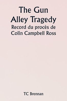 The Gun Alley Tragedy  Record du procès de Colin Campbell Ross