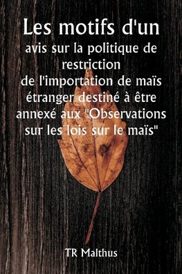 Les motifs d'un avis sur la politique de restriction de l'importation de maïs étranger destiné à être annexé aux "Observations sur les lois sur le maïs"