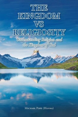 The Kingdom vs Religiosity Understanding Religion and the Kingdom of God