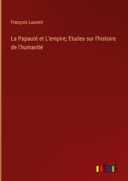 La Papauté et L'empire; Etudes sur l'histoire de l'humanité