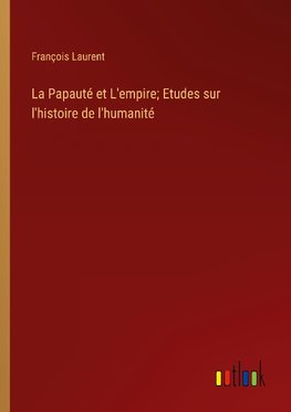 La Papauté et L'empire; Etudes sur l'histoire de l'humanité