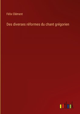 Des diverses réformes du chant grégorien