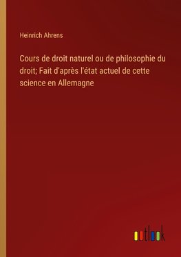 Cours de droit naturel ou de philosophie du droit; Fait d'après l'état actuel de cette science en Allemagne