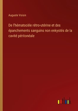 De l'hématocèle rétro-utérine et des épanchements sanguins non enkystés de la cavité péritonéale