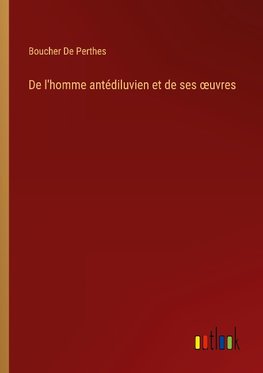 De l'homme antédiluvien et de ses ¿uvres