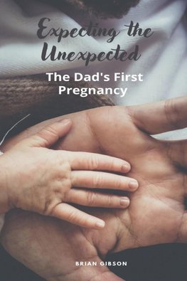 Expecting the Unexpected  The Dad's First Pregnancy