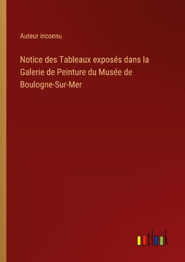 Notice des Tableaux exposés dans la Galerie de Peinture du Musée de Boulogne-Sur-Mer