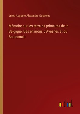 Mémoire sur les terrains primaires de la Belgique; Des environs d'Avesnes et du Boulonnais