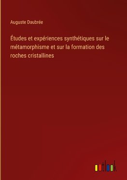 Études et expériences synthétiques sur le métamorphisme et sur la formation des roches cristallines