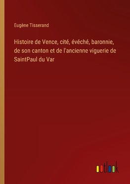 Histoire de Vence, cité, évéché, baronnie, de son canton et de l'ancienne viguerie de SaintPaul du Var