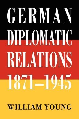 German Diplomatic Relations 1871-1945