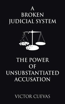 A Broken Judicial System  the Power of Unsubstantiated Accusation