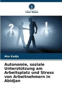 Autonomie, soziale Unterstützung am Arbeitsplatz und Stress von Arbeitnehmern in Abidjan