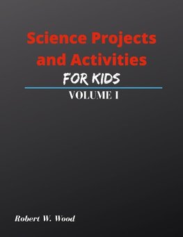 Science Projects and Activities for Kids Volume I