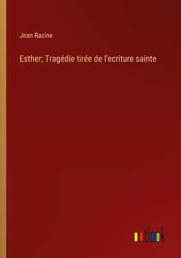 Esther; Tragédie tirée de l'ecriture sainte