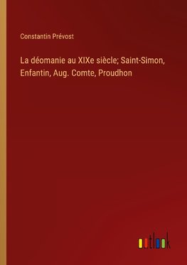 La déomanie au XIXe siècle; Saint-Simon, Enfantin, Aug. Comte, Proudhon